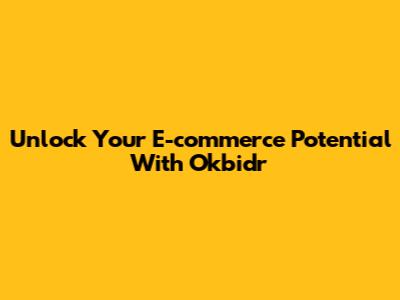 Unlock Your E-commerce Potential With Okbidr