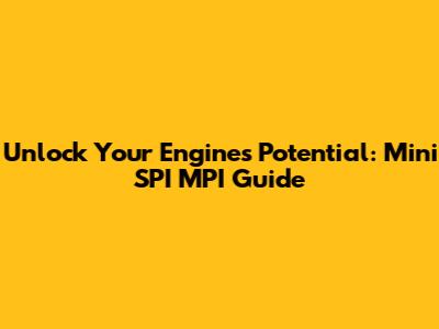 Unlock Your Engine's Potential: Mini SPI MPI Guide