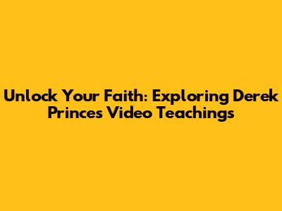 Unlock Your Faith: Exploring Derek Prince's Video Teachings