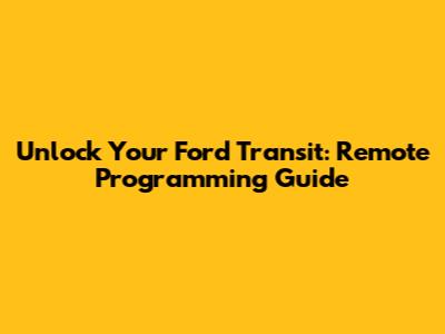 Unlock Your Ford Transit: Remote Programming Guide