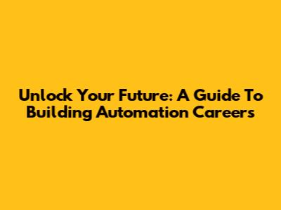 Unlock Your Future: A Guide To Building Automation Careers