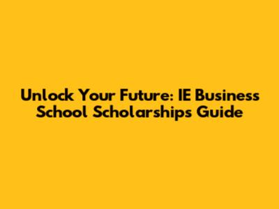 Unlock Your Future: IE Business School Scholarships Guide