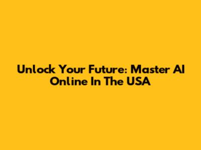 Unlock Your Future: Master AI Online In The USA
