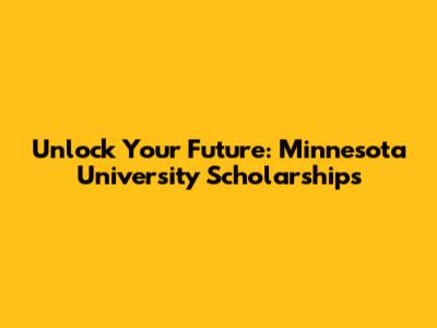 Unlock Your Future: Minnesota University Scholarships