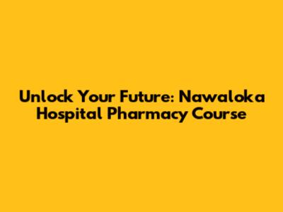 Unlock Your Future: Nawaloka Hospital Pharmacy Course