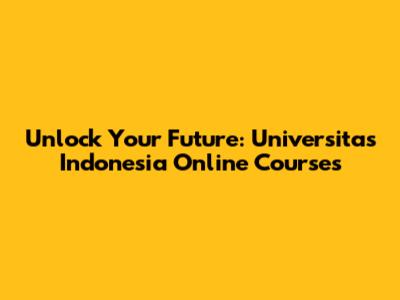 Unlock Your Future: Universitas Indonesia Online Courses