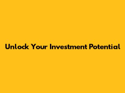 Unlock Your Investment Potential