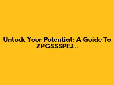 Unlock Your Potential: A Guide To ZPGSSSPEJ...