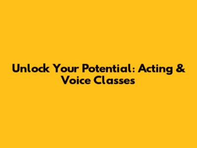 Unlock Your Potential: Acting & Voice Classes
