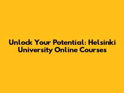 Unlock Your Potential: Helsinki University Online Courses