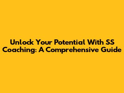 Unlock Your Potential With SS Coaching: A Comprehensive Guide