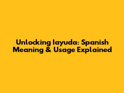 Unlocking 'Iayuda': Spanish Meaning & Usage Explained