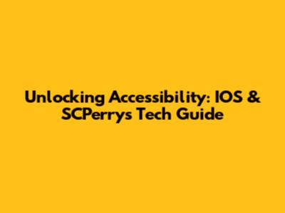 Unlocking Accessibility: IOS & SCPerry's Tech Guide