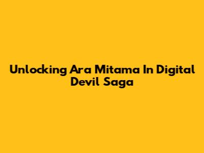 Unlocking Ara Mitama In Digital Devil Saga