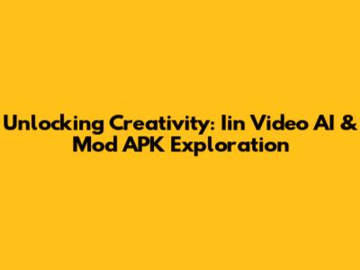 Unlocking Creativity: Iin Video AI & Mod APK Exploration