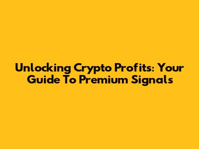 Unlocking Crypto Profits: Your Guide To Premium Signals