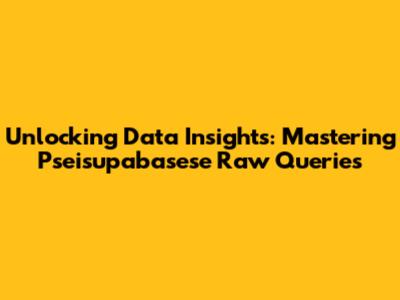 Unlocking Data Insights: Mastering Pseisupabasese Raw Queries