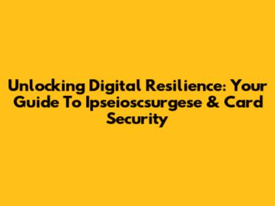 Unlocking Digital Resilience: Your Guide To Ipseioscsurgese & Card Security