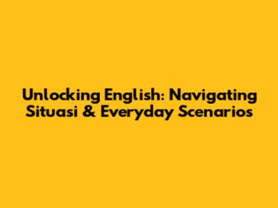 Unlocking English: Navigating 'Situasi' & Everyday Scenarios