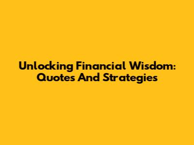 Unlocking Financial Wisdom: Quotes And Strategies