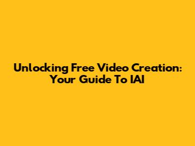 Unlocking Free Video Creation: Your Guide To IAI