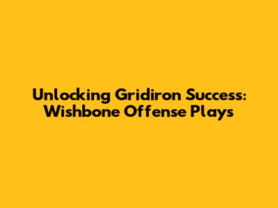 Unlocking Gridiron Success: Wishbone Offense Plays