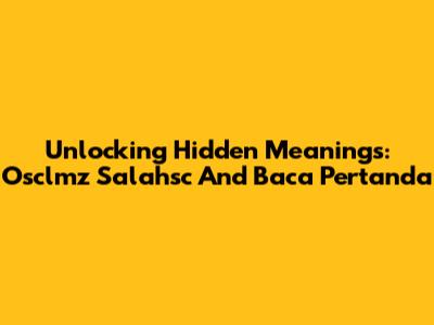 Unlocking Hidden Meanings: Osclmz Salahsc And Baca Pertanda