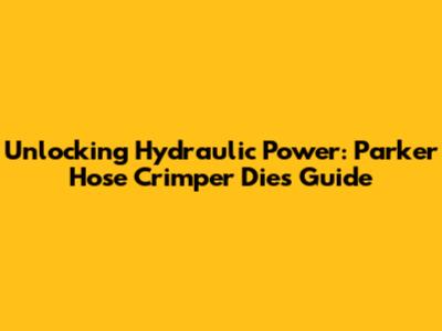 Unlocking Hydraulic Power: Parker Hose Crimper Dies Guide