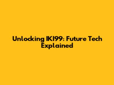 Unlocking IKI99: Future Tech Explained