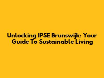 Unlocking IPSE Brunswijk: Your Guide To Sustainable Living