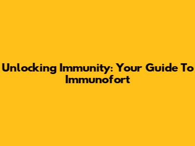 Unlocking Immunity: Your Guide To Immunofort