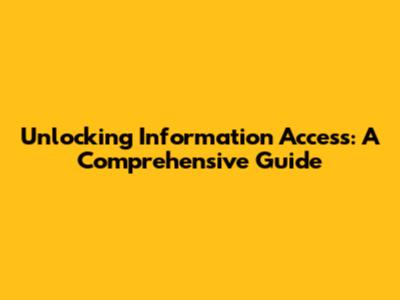 Unlocking Information Access: A Comprehensive Guide