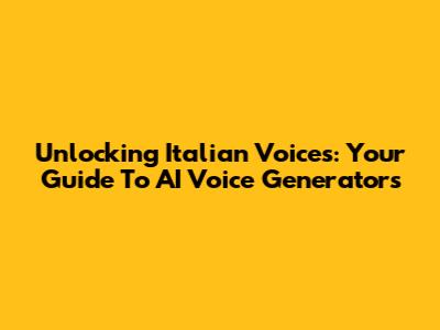 Unlocking Italian Voices: Your Guide To AI Voice Generators