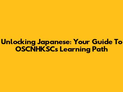 Unlocking Japanese: Your Guide To OSCNHKSC's Learning Path