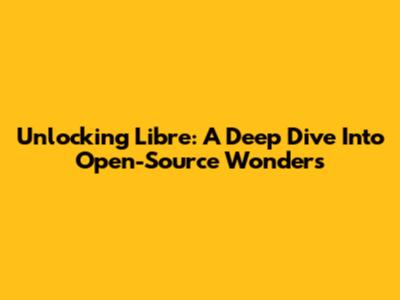 Unlocking Libre: A Deep Dive Into Open-Source Wonders
