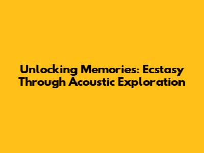 Unlocking Memories: Ecstasy Through Acoustic Exploration