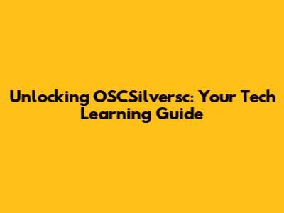 Unlocking OSCSilversc: Your Tech Learning Guide