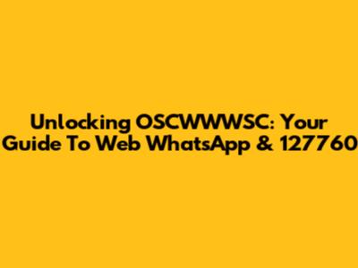 Unlocking OSCWWWSC: Your Guide To Web WhatsApp & 127760