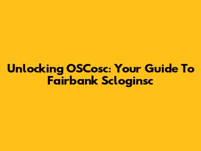 Unlocking OSCosc: Your Guide To Fairbank Scloginsc