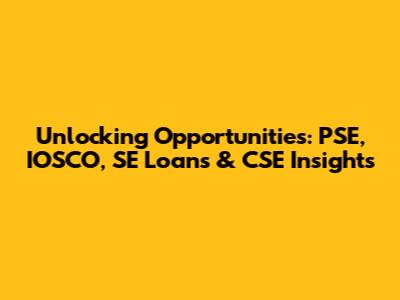 Unlocking Opportunities: PSE, IOSCO, SE Loans & CSE Insights