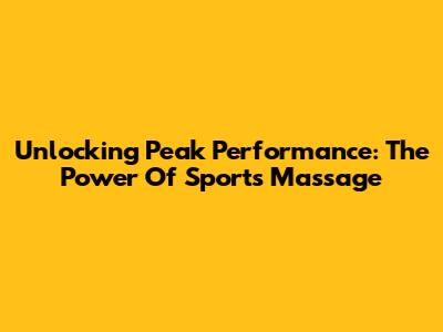 Unlocking Peak Performance: The Power Of Sports Massage