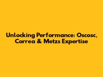 Unlocking Performance: Oscosc, Correa & Metz's Expertise
