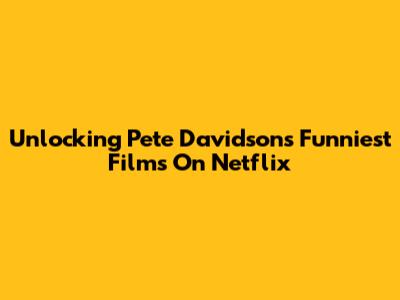 Unlocking Pete Davidson's Funniest Films On Netflix