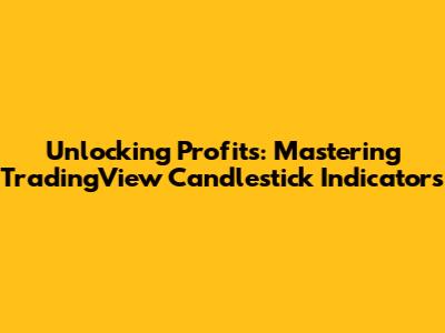 Unlocking Profits: Mastering TradingView Candlestick Indicators