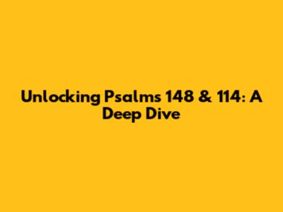 Unlocking Psalms 148 & 114: A Deep Dive