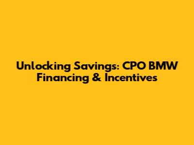 Unlocking Savings: CPO BMW Financing & Incentives