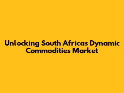 Unlocking South Africa's Dynamic Commodities Market