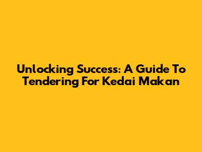 Unlocking Success: A Guide To Tendering For Kedai Makan