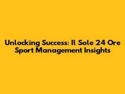 Unlocking Success: Il Sole 24 Ore Sport Management Insights