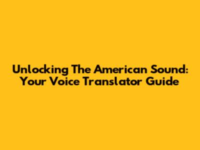 Unlocking The American Sound: Your Voice Translator Guide